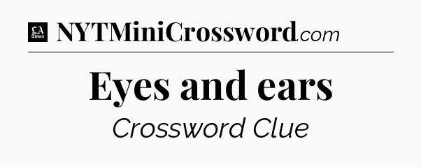 Eyes and ears - LA Times Crossword