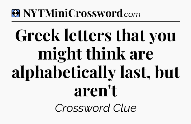 Solution: Greek letters that you might think are alphabetically last, but aren't - NYT Mini Crossword