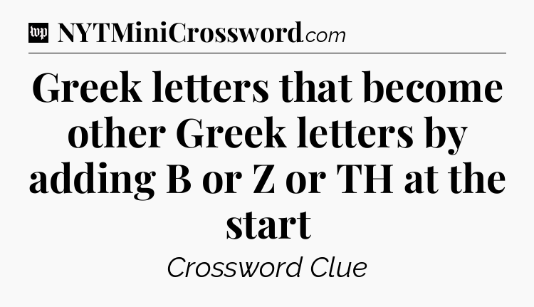 Greek letters that become other Greek letters by adding B or Z or TH at the start Crossword Clue