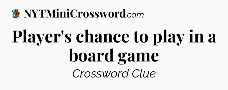 Player's chance to play in a board game Crossword Clue