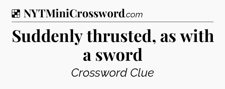 Solution: Suddenly thrusted, as with a sword - NYT Crossword