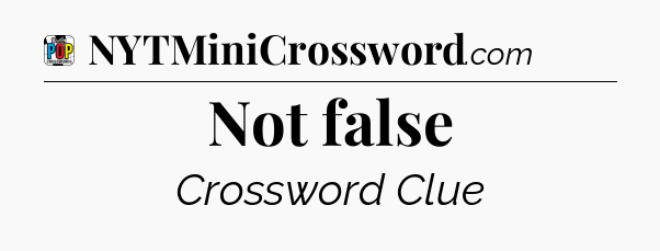 Not false Crossword Clue