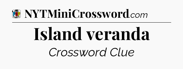 Island veranda Crossword Clue