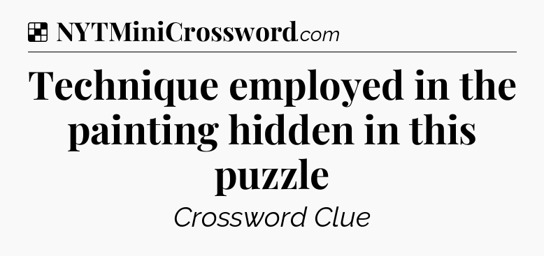 Solution: Technique employed in the painting hidden in this puzzle - NYT Crossword