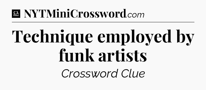 Technique employed by funk artists - LA Times Crossword