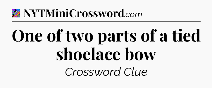 One of two parts of a tied shoelace bow Crossword Clue