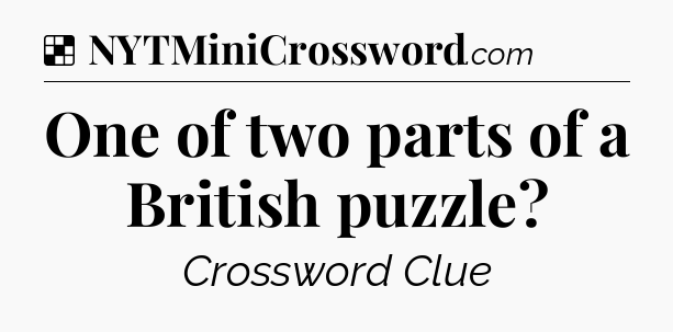 Solution: One of two parts of a British puzzle - NYT Crossword
