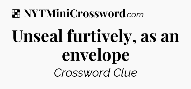 Solution: Unseal furtively, as an envelope - NYT Crossword