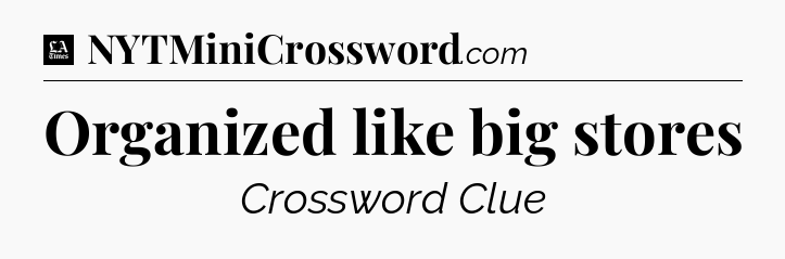 Organized like big stores - LA Times Crossword
