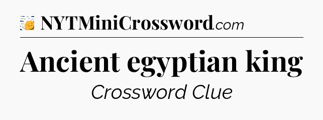 Ancient egyptian king - 7 Little Words