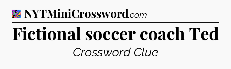 Fictional soccer coach Ted Crossword Clue