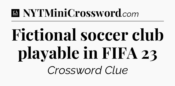 Fictional soccer club playable in FIFA 23 - LA Times Crossword