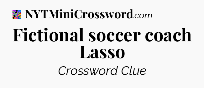 Fictional soccer coach Lasso Crossword Clue