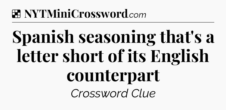Solution: Spanish seasoning that's a letter short of its English counterpart - NYT Crossword
