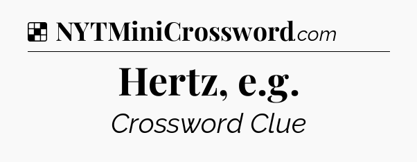 Solution: Hertz, e.g - NYT Crossword