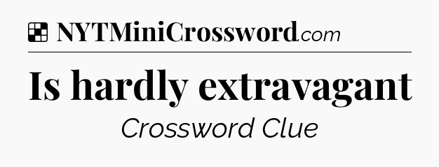 Solution: Is hardly extravagant - NYT Crossword