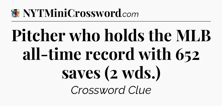 Pitcher who holds the MLB all-time record with 652 saves (2 wds.) Crossword Clue