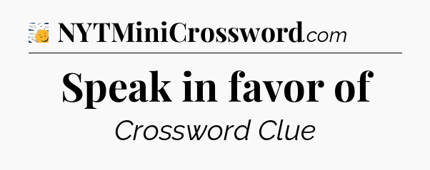 Speak in favor of - 7 Little Words