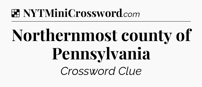 Solution: Northernmost county of Pennsylvania - NYT Crossword