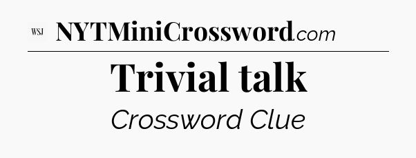 Trivial talk - WSJ Crossword