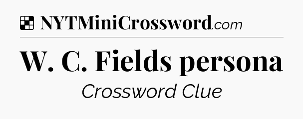 Solution: W. C. Fields persona - NYT Crossword