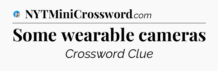 Some wearable cameras Crossword Clue