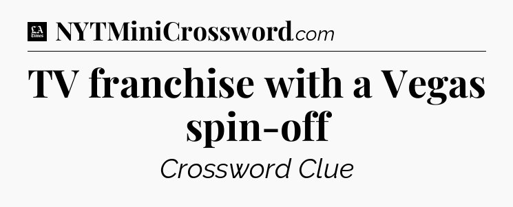 TV franchise with a Vegas spin-off - LA Times Crossword