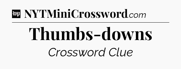 Thumbs-downs Crossword Clue