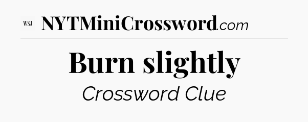 Burn slightly - WSJ Crossword