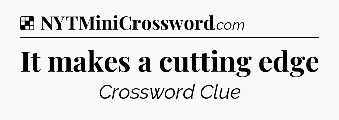 Solution: It makes a cutting edge - NYT Crossword