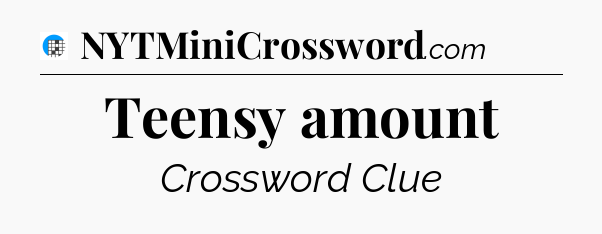 Teensy amount Crossword Clue