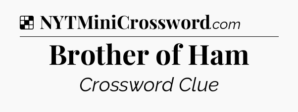 Solution: Brother of Ham - NYT Crossword