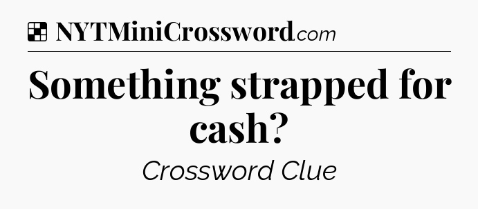 Solution: Something strapped for cash - NYT Crossword