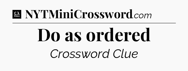 Do as ordered - LA Times Crossword