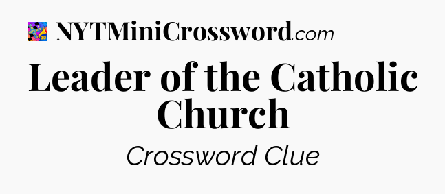 Leader of the Catholic Church Crossword Clue