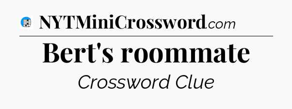 Bert's roommate Crossword Clue
