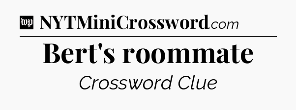 Bert's roommate Crossword Clue