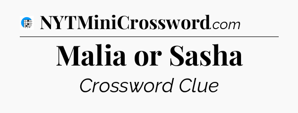 Malia or Sasha Crossword Clue
