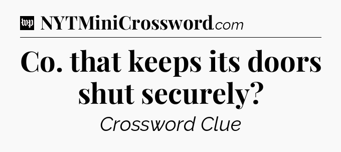 Co. that keeps its doors shut securely Crossword Clue