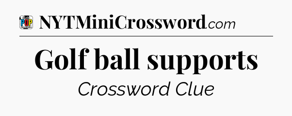 Golf ball supports Crossword Clue