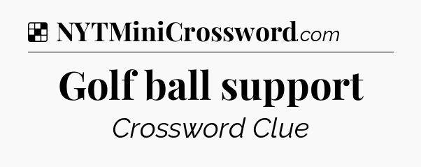 Solution: Golf ball support - NYT Crossword