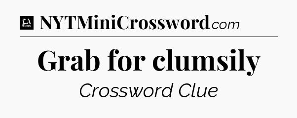 Grab for clumsily - LA Times Crossword