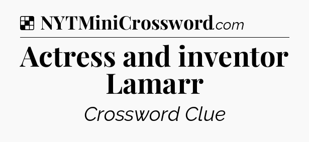 Solution: Actress and inventor Lamarr - NYT Crossword