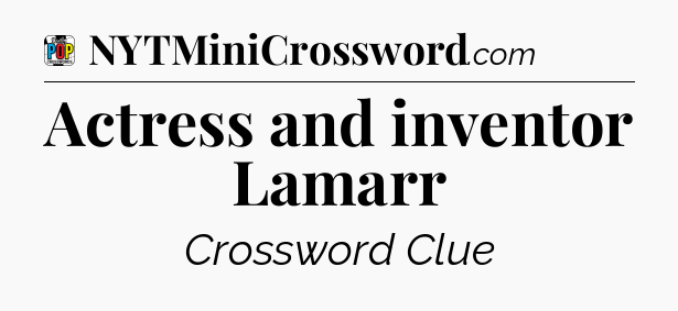 Actress and inventor Lamarr Crossword Clue