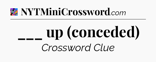 ___ up (conceded) Crossword Clue