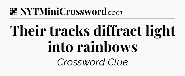 Solution: Their tracks diffract light into rainbows - NYT Crossword