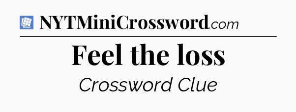 Feel the loss Puzzle Page Crossword Clue