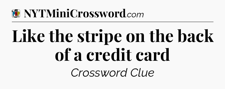 Like the stripe on the back of a credit card Crossword Clue