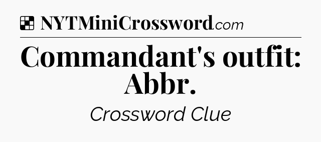 Solution: Commandant's outfit: Abbr - NYT Crossword
