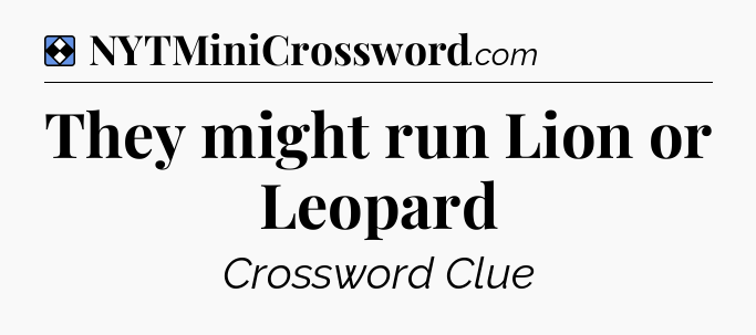 Solution: They might run Lion or Leopard - NYT Mini Crossword